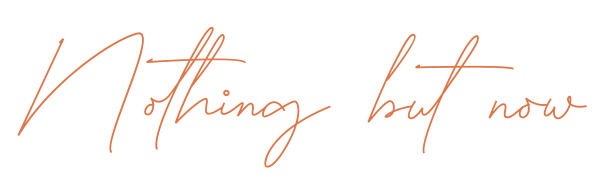 nothing but now